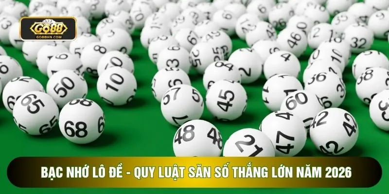 Bạc Nhớ Lô Đề - Quy Luật Săn Số Thắng Lớn Năm 2026