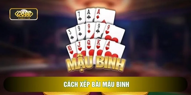 Cách Xếp Bài Mậu Binh Chuẩn Giúp Tối Ưu Chiến Thuật