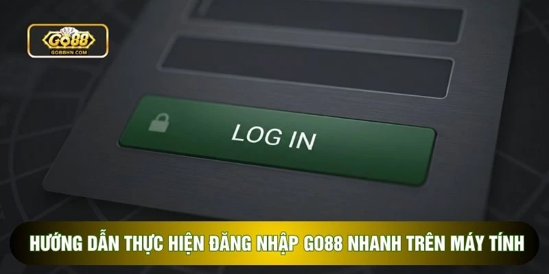 Hướng dẫn thực hiện đăng nhập go88 nhanh trên máy tính